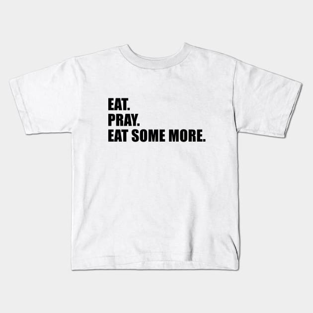 Eat. Pray. Eat Some More. Kids T-Shirt by quoteee